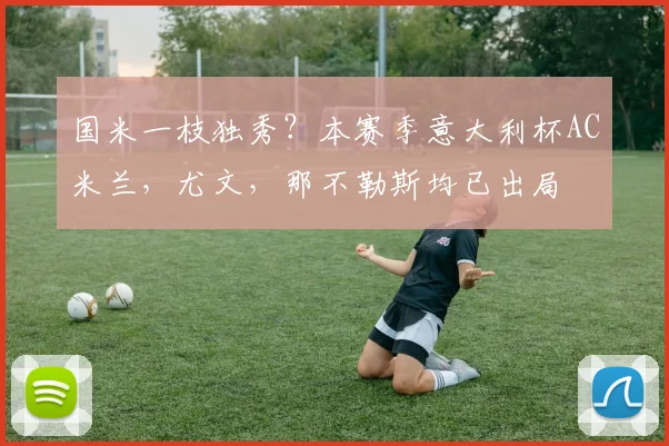 国米一枝独秀？本赛季意大利杯AC米兰，尤文，那不勒斯均已出局